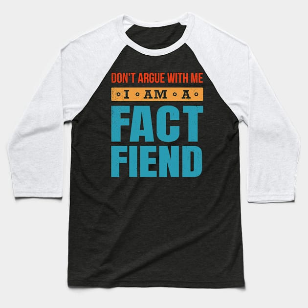 Don't Argue With Me I Am A Fact Fiend Baseball T-Shirt by bonmotto